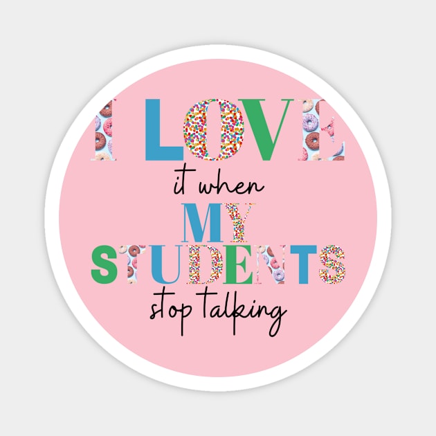 I love it when my students stop talking- teacher shirt light blue gree Magnet by ChaneyAtelier